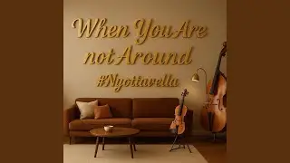When You Are Not Around
