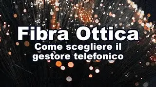Come scegliere il gestore telefonico - Le migliori offerte in fibra ottica