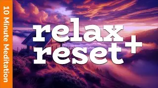 10 Minute Meditation (Take A Timeout To Relax And Reset)