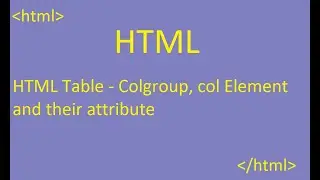 HTML Table - Table colgroup, col element and their attributes