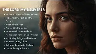 The Lord My Deliverer | Psalms of Deliverance & Salvation | Peaceful Worship