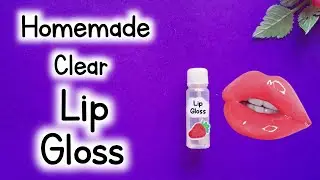 How To Make Clear Lip Gloss At Home | DIY Homemade Clear Lip Gloss |  DIY Lip Gloss