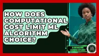 How Does Computational Cost Limit ML Algorithm Choice? - AI and Machine Learning Explained