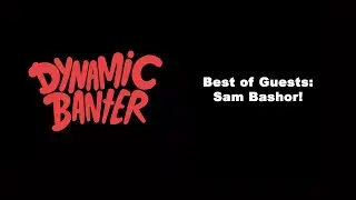 Dynamic Banter - Best of Guests! - Sam Bashor