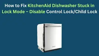 Как исправить зависание посудомоечной машины KitchenAid в режиме блокировки &mdash; Отключите блокировк...
