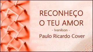 Reconheço o teu Amor - Ivanilson | Paulo Ricardo Cover