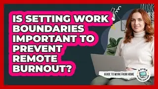 Is Setting Work Boundaries Important To Prevent Remote Burnout?