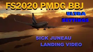 FS2020 PMDG BBJ ULTRA SETTINGS SICK JUNEAU LANDING VIDEO