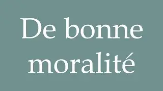 How to Pronounce ''De bonne moralit&eacute;'' (Of good morals) Correctly in French