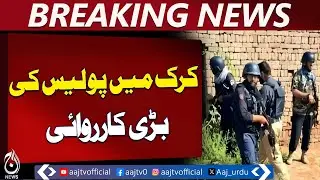 Karak Police Operation | Law Enforcement Action in City - Aaj Pakistan News