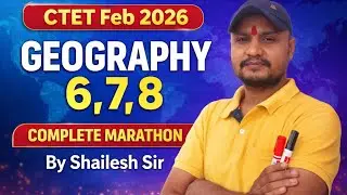 CTET Feb 2026 Geography Marathon | Class 6,7,8 Complete NCERT | By Shailesh Sir