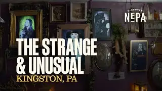 The Strange & Unusual | Kingston, PA