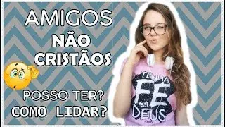 AMIGOS NÃO CRISTÃOS? | 4 TIPOS DE AMIGOS PARA SE AFASTAR
