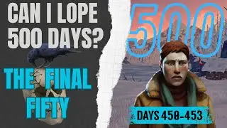 Can I Lope 500 Days - The Final 50/Day 450-453 (Streamed) #thelongdarkgame #survivalgame