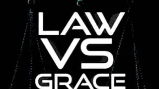 Law vs Grace, FALSE DOCTRINE ALERT!!!!!!!