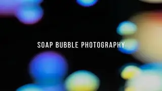 Creative Photography Ideas - Soap Bubble Photography