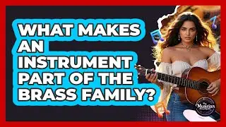 What Makes An Instrument Part Of The Brass Family?