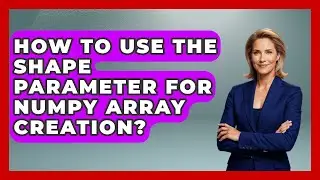 How To Use The Shape Parameter For NumPy Array Creation? - Python Code School
