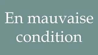 How to Pronounce ''En mauvaise condition'' (In bad condition) Correctly in French
