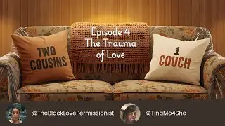 Two Cousins, 1 Couch (Episode 4): The Trauma of Love
