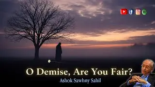 O Demise, Are You Fair ? | Poetry By Ashok Sawhny Sahil | English Poetry