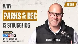 Ep#94 | WHY Parks and Rec is Struggling with Craig LeBlanc on The Daily Parks & Rec Show