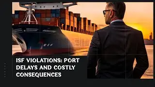 ISF Violations: Port Delays and Costly Consequences