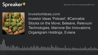Investor Ideas 'Potcast'; #Cannabis Stocks on the Move; Beleave, Relevium Technologies, Marrone Bio
