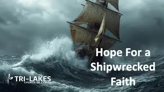 &ldquo;Hope for a Shipwrecked Faith&rdquo; (10/26/25)-Greg Smith