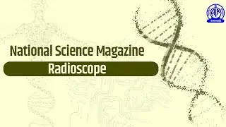 National Science Magazine II Radioscope II 13th January 2023