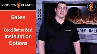 Modern Flames Good. Better. Best. Installation Options