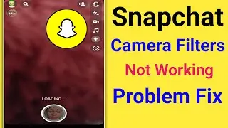 How to Fix Snapchat Filters Not Working Problem। Snapchat Camera Filters Loading Problem Solve