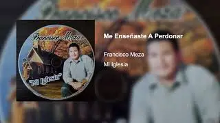 Me Ense&ntilde;aste A Perdonar - Francisco Meza