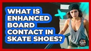 What Is Enhanced Board Contact In Skate Shoes?