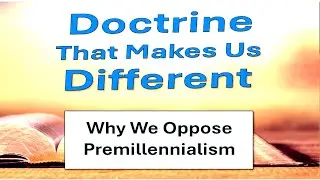 Why We Oppose Premillennialism