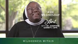 Ash Wednesday | Lent with Sr. Josephine Garrett, CSFN | Wilderness Within