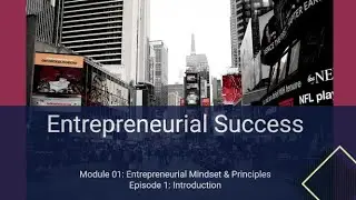 Entrepreneurial Success - Module 1  Entrepreneurial Mindset and Principles - Introduction