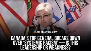 Canada&rsquo;s Top General Breaks Down Over &lsquo;Systemic Racism&rsquo; &mdash; Is This Leadership or Weakness?