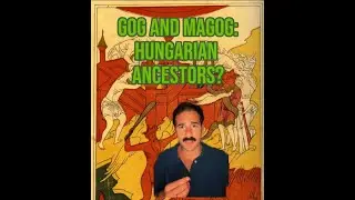 GOG and MAGOG Hungarian Ancestors