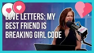 LOVE LETTERS: My best friend is breaking girl code