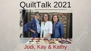 QuiltTalk 2021 with Jodi, Kay & Kathy