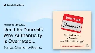 Don't Be Yourself: Why Authenticity Is&hellip; by Tomas Chamorro-Premuzic &middot; Audiobook preview