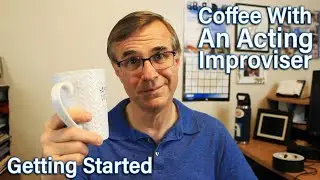 Coffee With An Acting Improviser - Getting Your Acting Career Started -or- How to Become an Actor