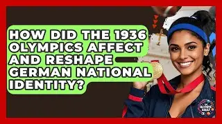 How Did The 1936 Olympics Affect And Reshape German National Identity? - The Olympic Vault
