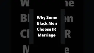 WHY SOME PROFESSIONAL BLACK MEN CHOOSE IR MARRIAGE