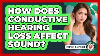 How Does Conductive Hearing Loss Affect Sound?