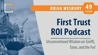 Ep 49 | Brian Wesbury | Unconventional Wisdom on Tariffs, Taxes, and the Fed | ROI Podcast