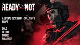 Ready or Not - A lethal obsession / sullivan&lsquo;s slope / Solo / No Hud / No Armor / Lethal