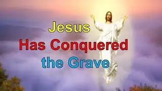 Jesus  Has Conquered the Grave