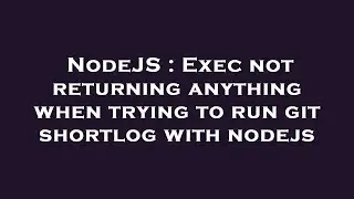 NodeJS : Exec not returning anything when trying to run git shortlog with nodejs